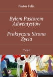 ebook: Byłem Pastorem Adwentystów  - Praktyczna Strona Życia - Pastor Felix