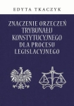 ebook: Znaczenie orzeczeń Trybunału Konstytucyjnego dla procesu legislacyjnego - Edyta Tkaczyk