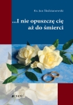 ebook: ...I nie opuszczę Cię aż do śmierci - Ks. Jan Śledzianowski