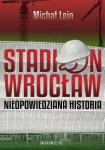 ebook: Stadion Wrocław. Nieopowiedziana historia - Michał Lein